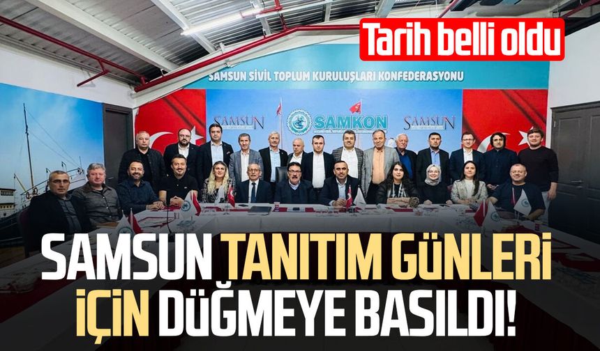 Samsun Tanıtım Günleri için düğmeye basıldı! Tarih belli oldu