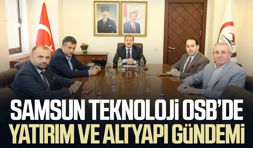 Samsun Teknoloji OSB’de yatırım ve altyapı gündemi