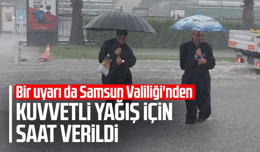 Samsun Valiliği kuvvetli yağış için saat verip uyardı