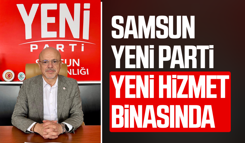 Samsun YENİ Parti yeni hizmet binasında