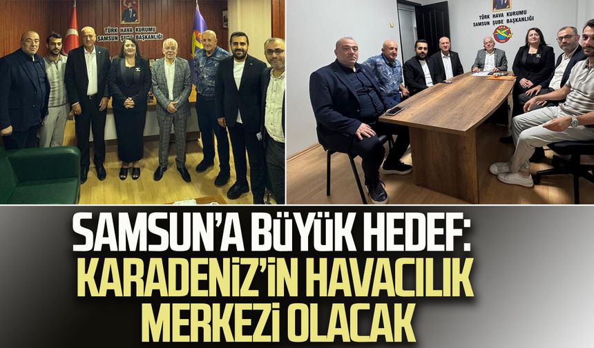 Samsun’a büyük hedef: Karadeniz’in havacılık merkezi olacak