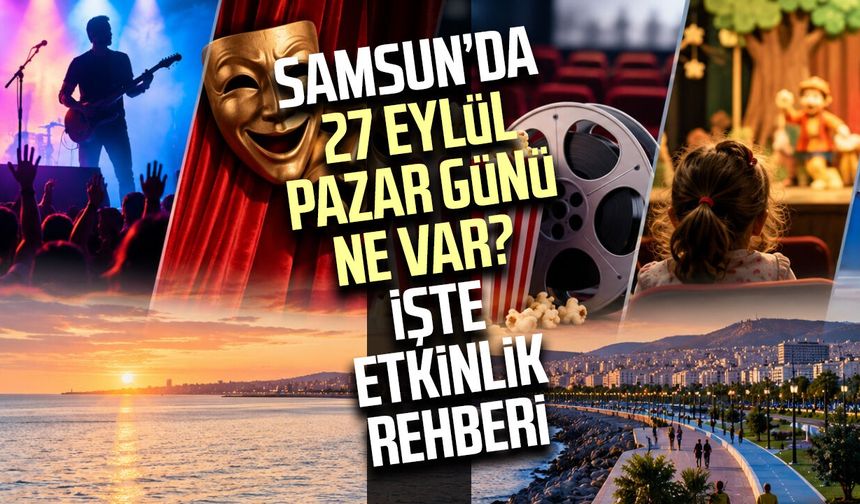 Samsun’da 27 Eylül Pazar günü ne var? İşte etkinlik rehberi