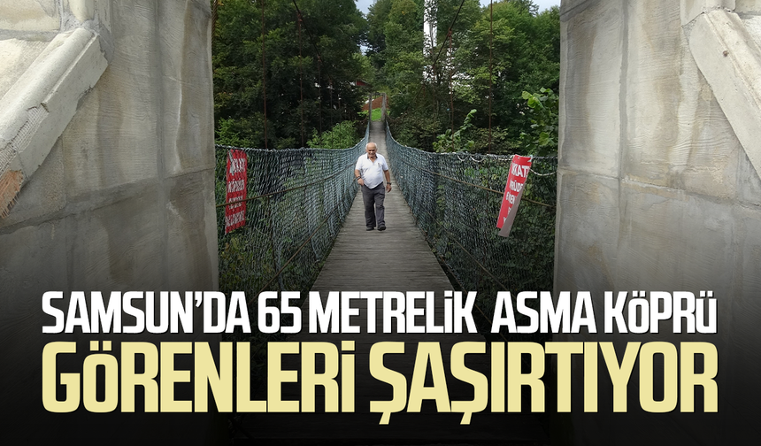 Samsun’da 65 metrelik asma köprü görenleri şaşırtıyor