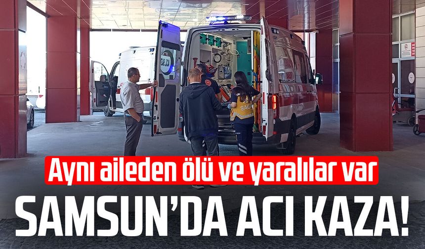 Samsun'da aile faciası! Asiye Kaya hayatını kaybetti