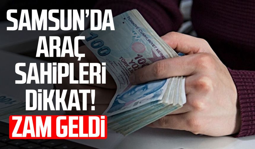 Samsun’da araç sahipleri dikkat! Zam geldi