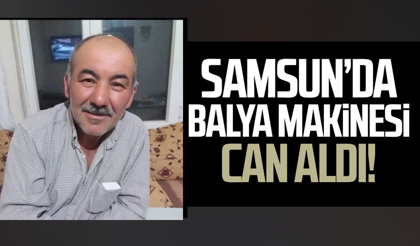 Samsun’da balya makinesine bacağını kaptırdı! Halim Sancı hayatını kaybetti