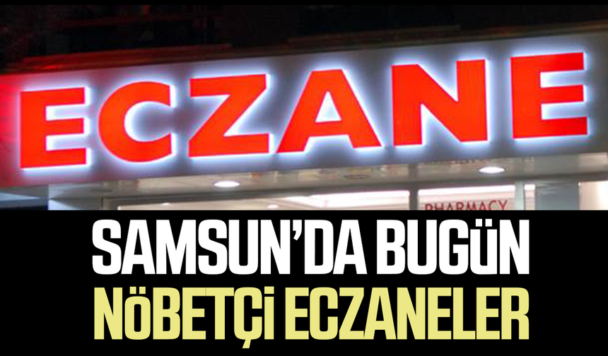 Samsun nöbetçi eczaneler 12 Eylül Cumartesi