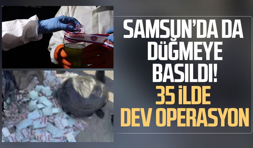 Samsun’da da düğmeye basıldı! 35 ilde dev operasyon