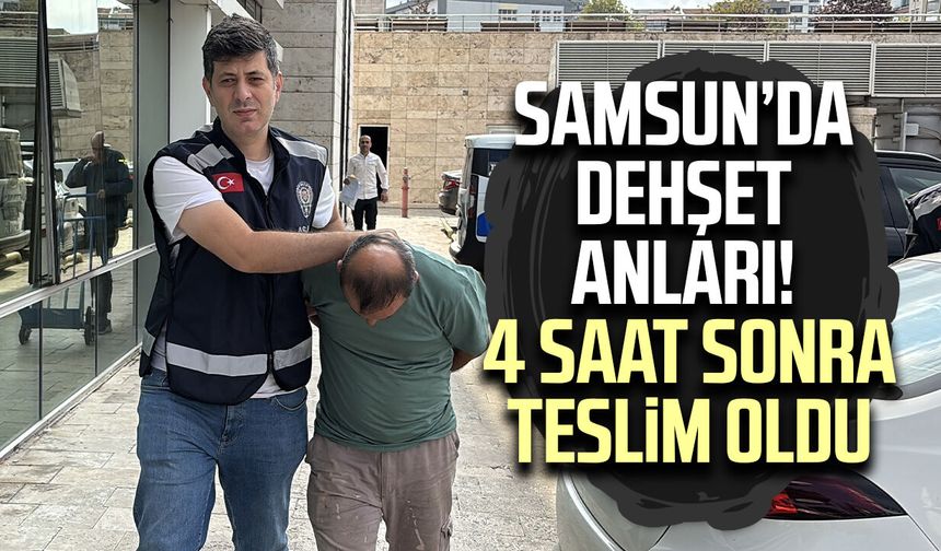Samsun’da 4 saat süren ikna çalışmasının ardından teslim oldu