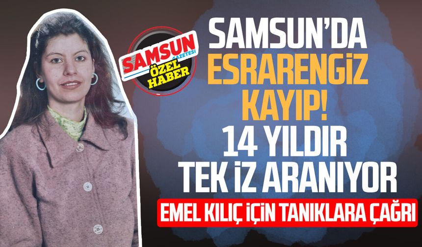 Samsun’da esrarengiz kayıp! Emel Kılıç 14 yıldır aranıyor
