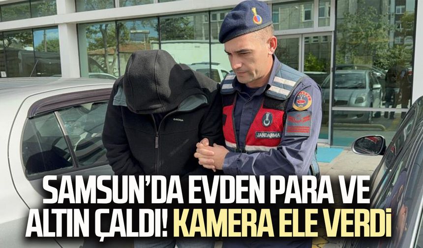 Samsun’da evden para ve altın çaldı! Kamera ele verdi