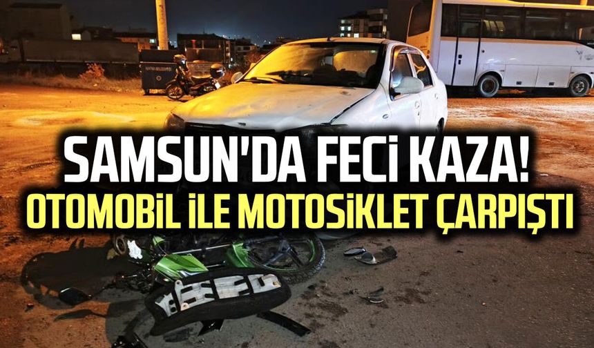 Samsun'da feci kaza! Otomobil ile motosiklet çarpıştı