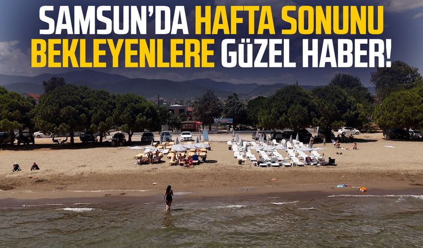 Samsun’da hafta sonunu bekleyenlere güzel haber!