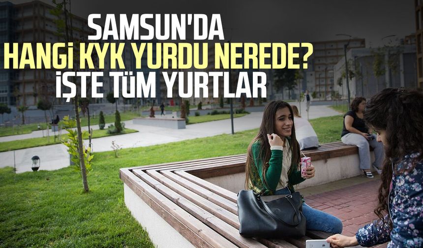 Samsun'da hangi KYK yurdu nerede? İşte tüm yurtlar ve adresleri