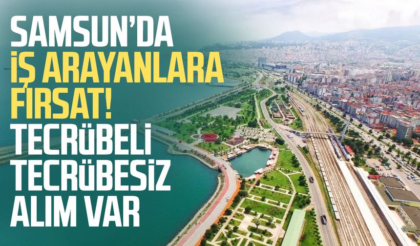 Samsun’da iş arayanlara yeni fırsat: 120 ilan