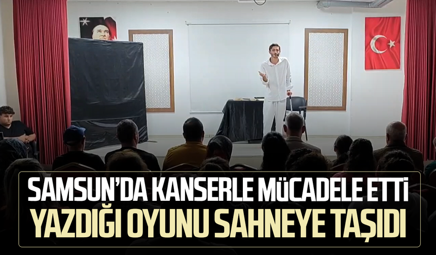 Samsunlu Hakan Akbaş kanser tedavisinde yazdığı oyunu sahneye taşıyor