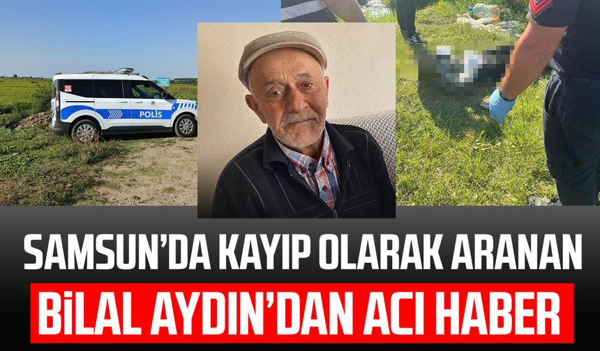 Samsun’da kayıp olarak aranan Bilal Aydın'dan acı haber