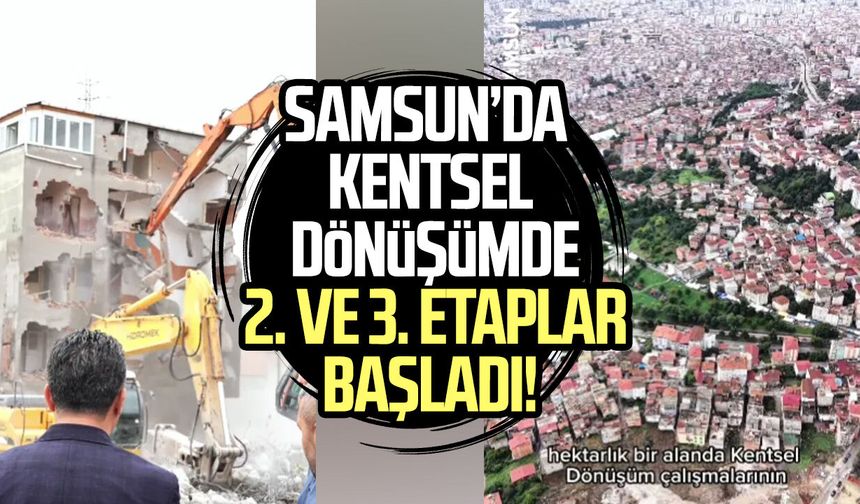 Samsun’da kentsel dönüşümde 2. ve 3. etaplar başladı!