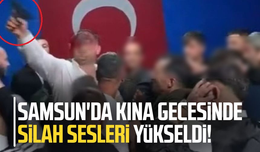 Samsun'da kına gecesinde silah sesleri yükseldi!
