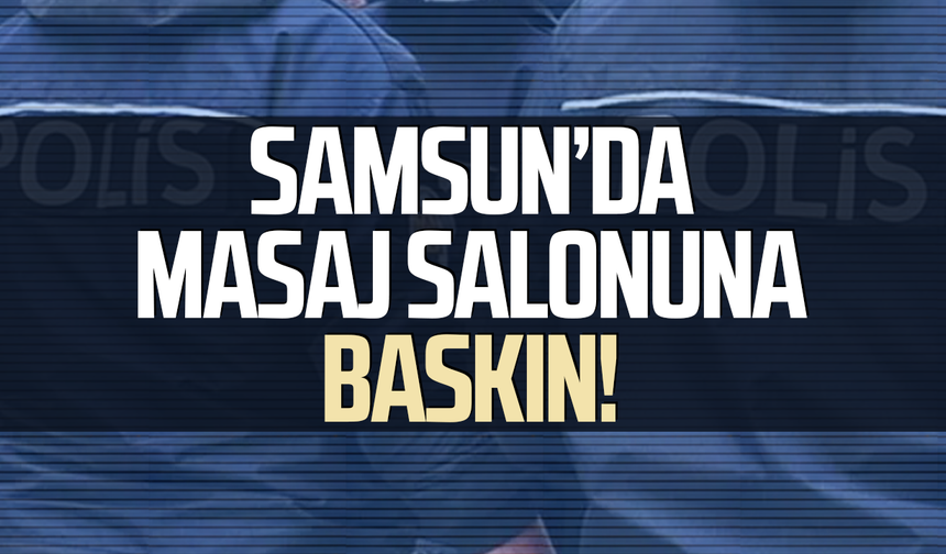 Samsun’da masaj salonuna baskın! 3 tutuklama