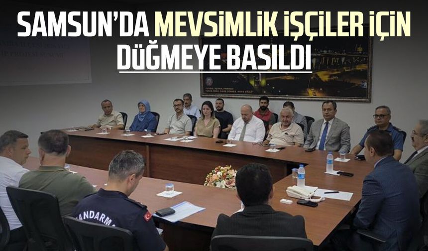 Samsun’da mevsimlik işçiler için düğmeye basıldı