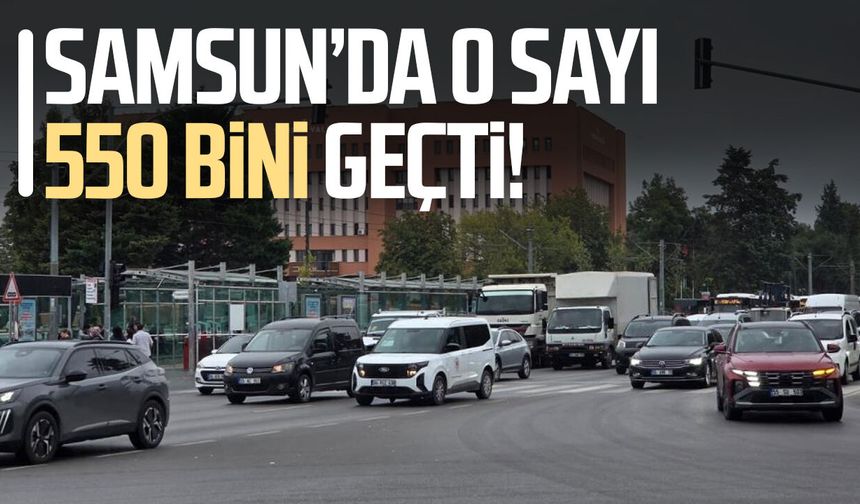 Samsun'da o sayı 550 bini geçti!