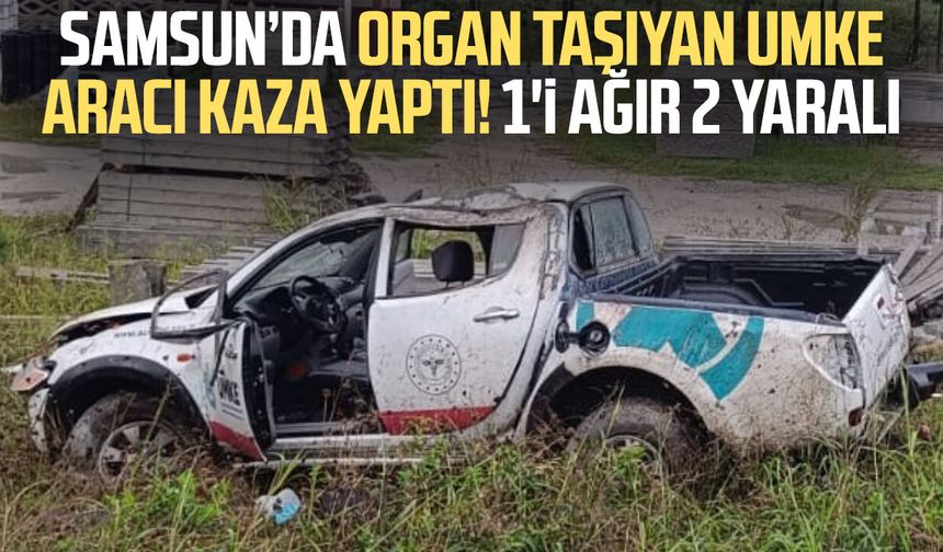 Samsun’da organ taşıyan UMKE aracı kaza yaptı! 1'i ağır 2 yaralı