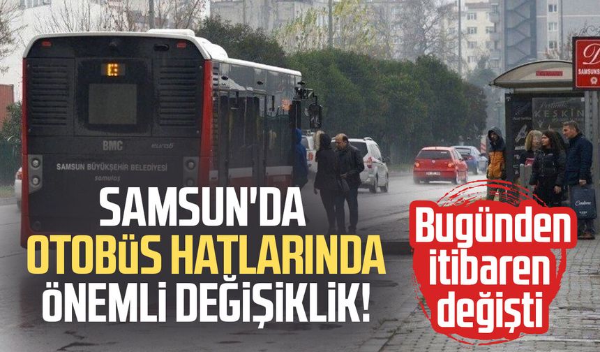 Samsun'da otobüs hatlarında önemli değişiklik! Bugünden itibaren değişti