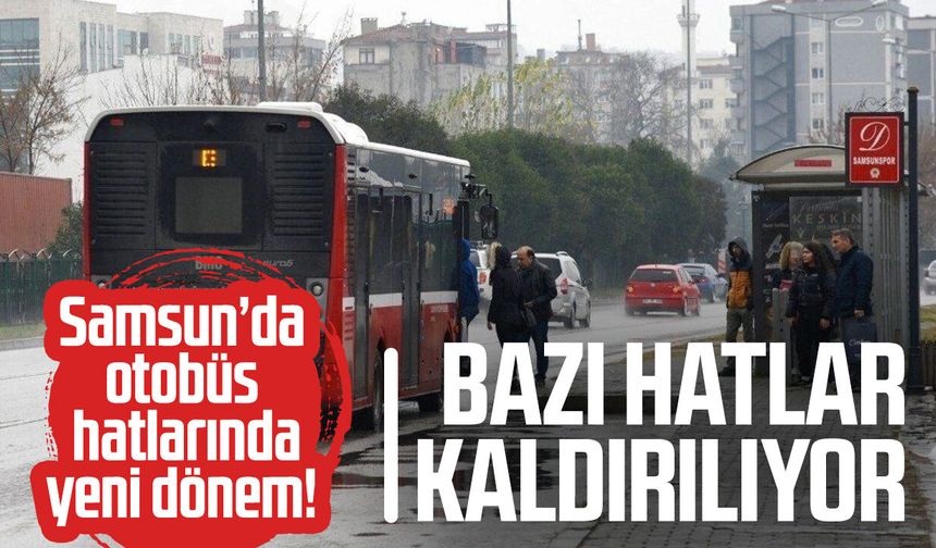 Samsun’da otobüs hatlarında yeni dönem! Bazı hatlar kaldırılıyor