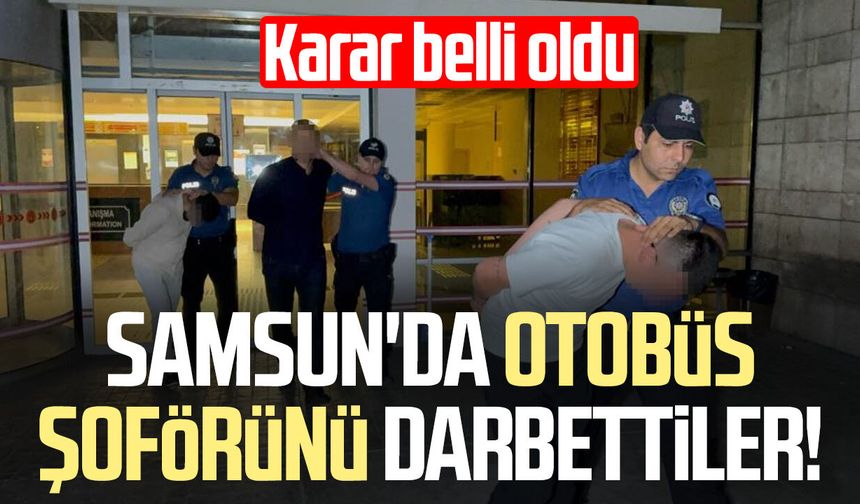Samsun'da otobüs şoförünü darbettiler! Karar belli oldu
