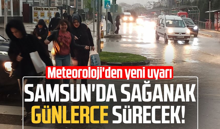 Samsun'da sağanak günlerce sürecek! Meteoroloji'den yeni uyarı