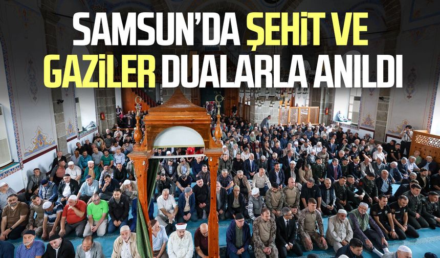 Samsun’da şehit ve gaziler dualarla anıldı