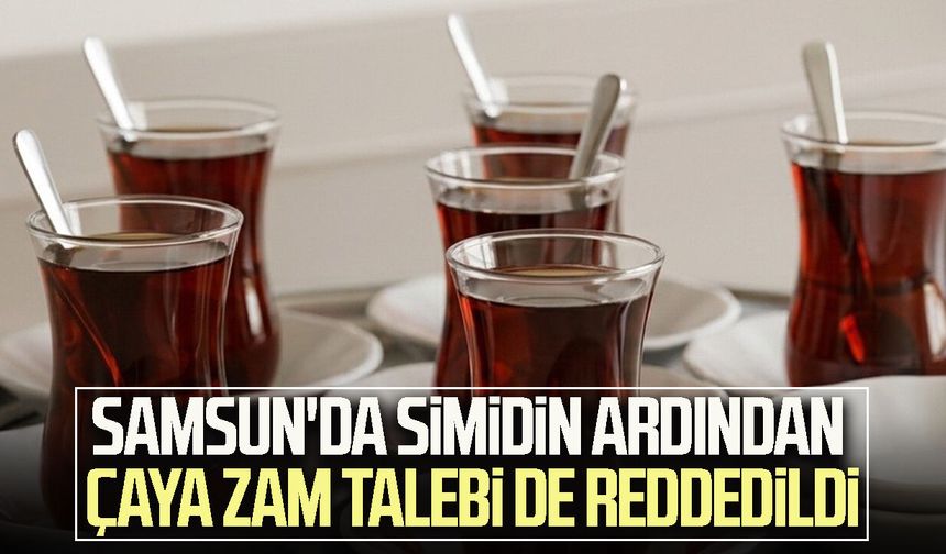 Samsun'da simidin ardından çaya zam talebi de reddedildi