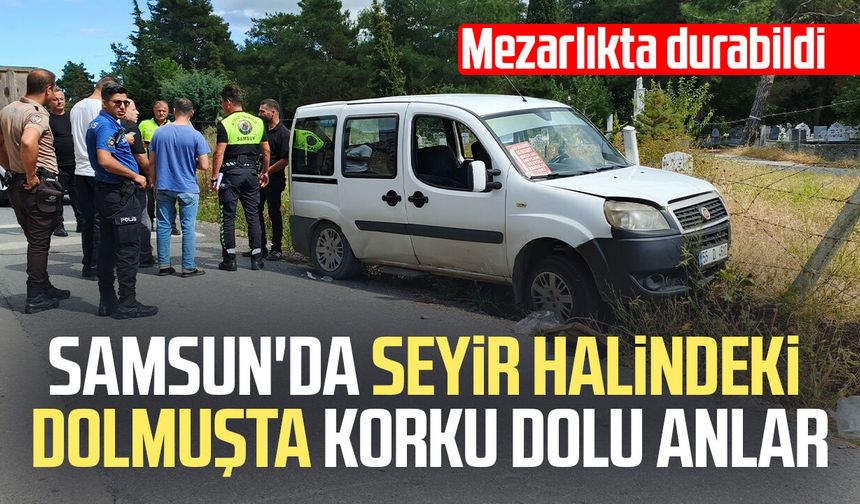 Samsun'da sürücü fenalaştı, dolmuş mezarlığa yöneldi