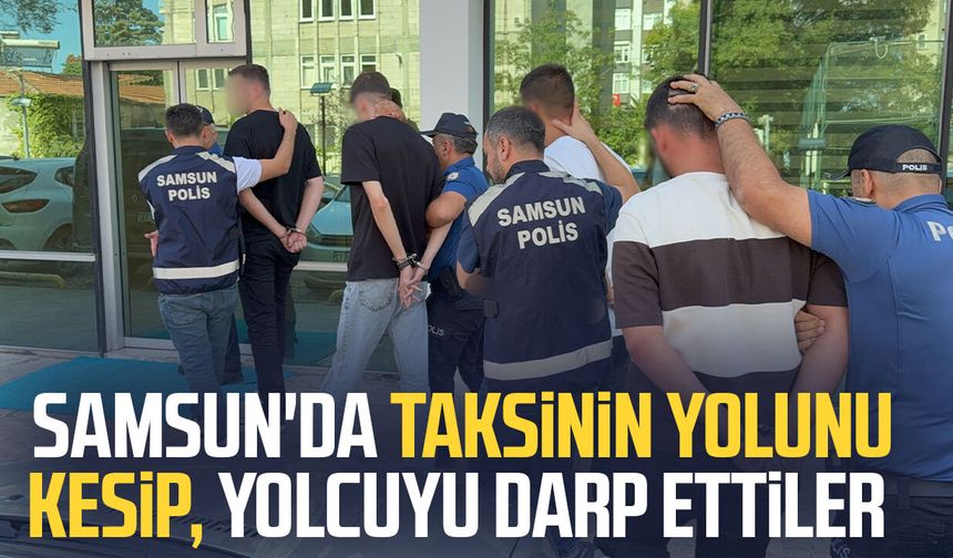 Samsun'da taksinin yolunu kesip, yolcuyu darp ettiler