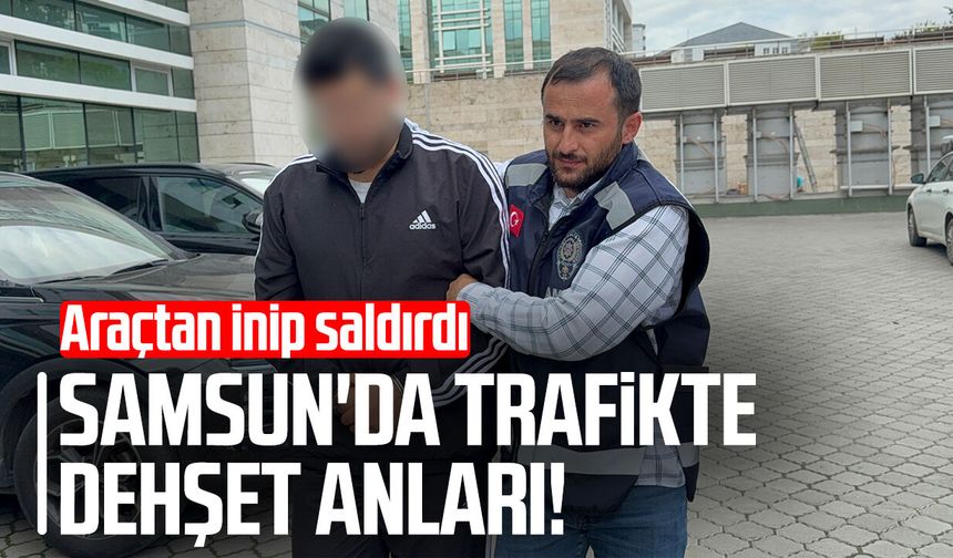 Samsun'da trafikte dehşet anları! Araçtan inip saldırdı