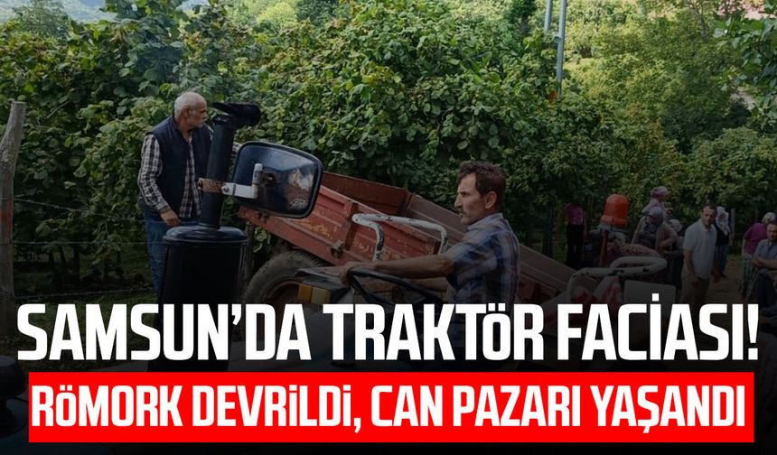 Samsun’da traktör faciası! Can pazarı yaşandı