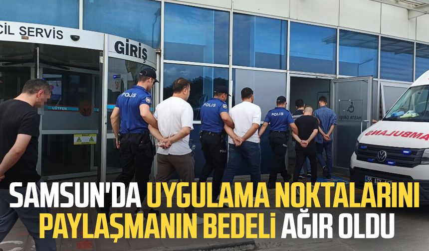 Samsun'da uygulama noktalarını paylaşmanın bedeli ağır oldu: 10 gözaltı