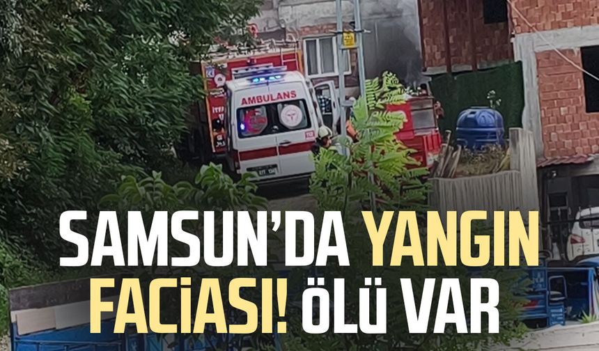 Samsun'da yangın can aldı! Semiha Yazıcı hayatını kaybetti