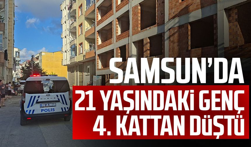 Samsun’da 21 yaşındaki genç 4. kattan düştü