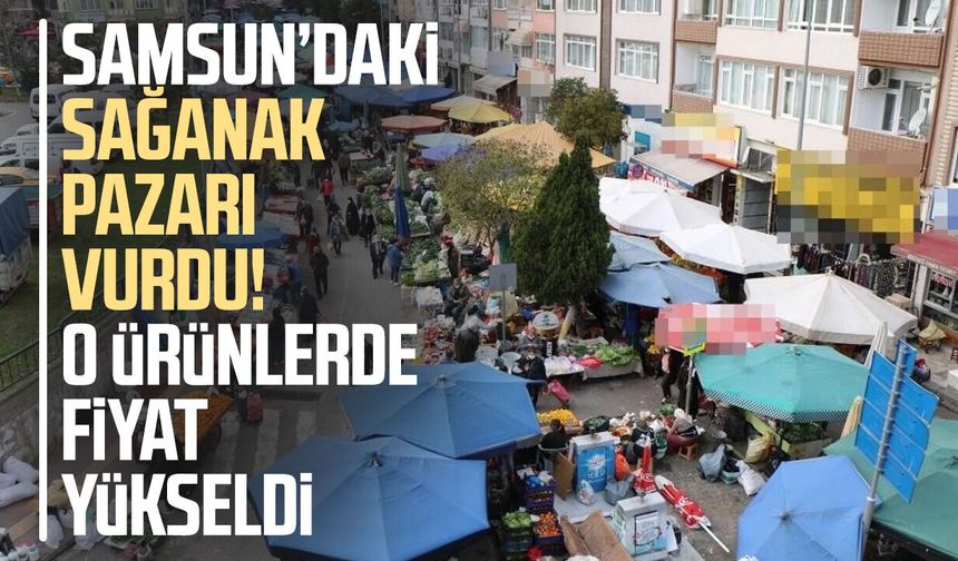 Samsun’daki sağanak pazarı vurdu! O ürünlerde fiyat yükseldi