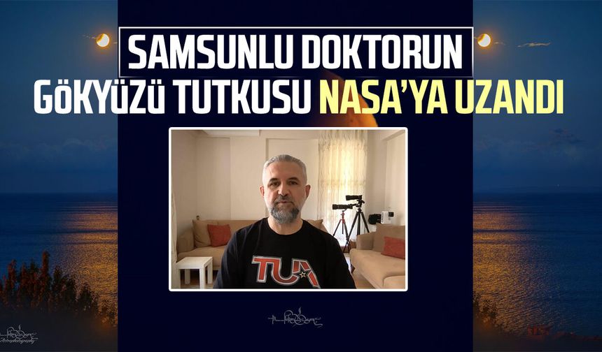 Samsunlu doktorun gökyüzü tutkusu NASA’ya uzandı