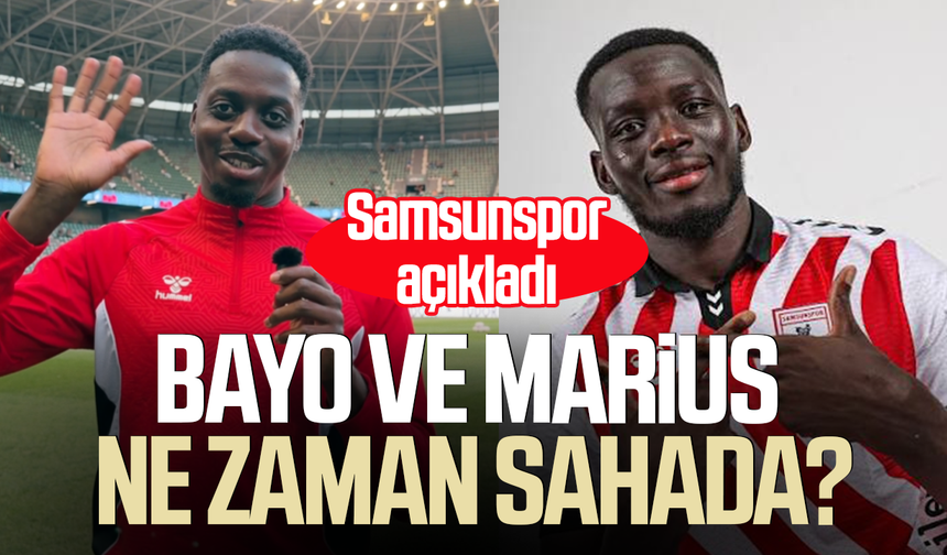 Samsunspor açıkladı! Bayo ve Marius ne zaman sahada?