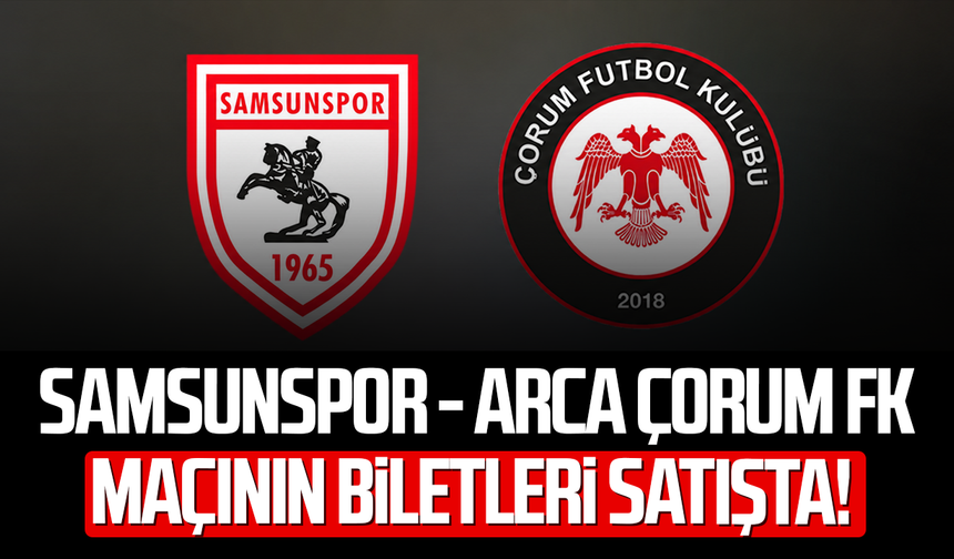 Samsunspor - Arca Çorum FK maçının biletleri satışta!