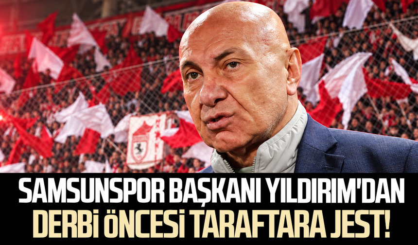 Samsunspor Başkanı Yıldırım'dan derbi öncesi taraftara jest!