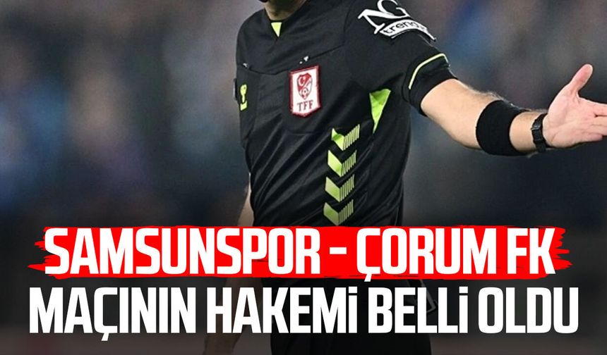 Samsunspor - Çorum FK maçının hakemi Ali Şansalan oldu