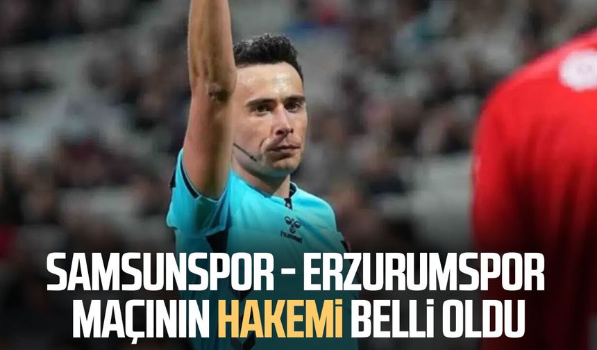 Samsunspor - Erzurumspor maçı hakemi Abdullah Buğra Taşkınsoy oldu!