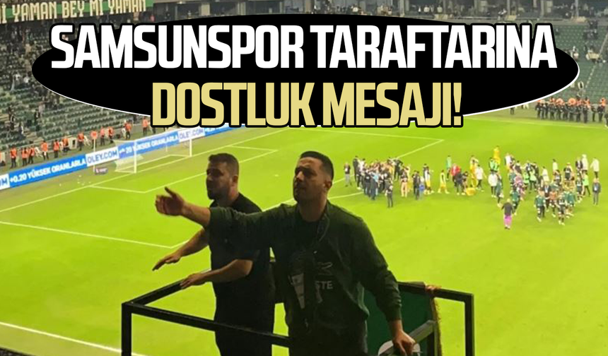 Samsunspor taraftarına dostluk mesajı!