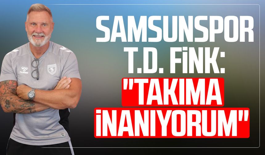 Samsunspor T.D. Thorsten Fink: "Takıma inanıyorum"