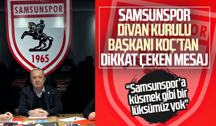 Samsunspor Divan Kurulu Başkanı Hasan Koç’tan dikkat çeken mesaj